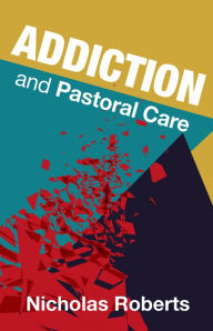 Title: Addiction and Pastoral Care, Author: Roberts