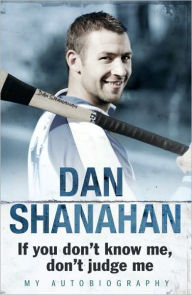 Dan Shanahan-If You Don't Know Me, Don't Judge Me: My Autobiography