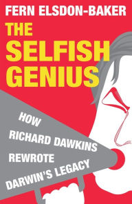 Title: The Selfish Genius: How Richard Dawkins Rewrote Darwin's Legacy, Author: Fern Elsdon-Baker