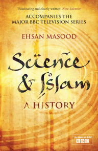 Title: Science & Islam: A History, Author: Ehsan Masood