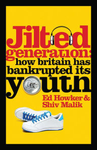 Title: Jilted Generation: How Britain Has Bankrupted Its Youth, Author: Ed Howker