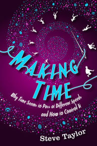 Title: Making Time: Why Time Seems to Pass at Different Speeds and How to Control it, Author: Steve Taylor