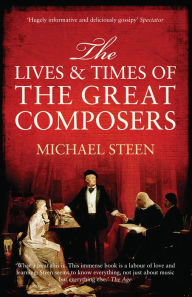 Title: The Lives and Times of the Great Composers, Author: Michael Steen