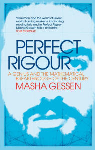Title: Perfect Rigour: A Genius and the Mathematical Breakthrough of the Century, Author: Masha Gessen