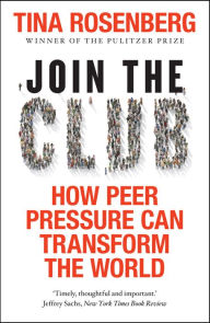 Title: Join the Club: How Peer Pressure Can Transform the World, Author: Tina Rosenberg