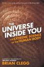 The Universe Inside You: The Extreme Science of the Human Body from Quantum Theory to the Mysteries of the Brain