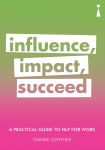 Alternative view 1 of A Practical Guide to NLP for Work: Influence, Impact, Succeed