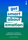 A Practical Guide to Emotional Intelligence: Get Smart about Emotion
