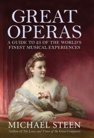 Title: Great Operas: A Guide to Twenty-Five of the World's Finest Musical Experiences, Author: Michael Steen