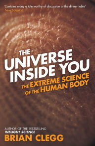 Title: The Universe Inside You: The Extreme Science of the Human Body from Quantum Theory to the Mysteries of the Brain, Author: Brian Clegg