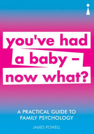 Title: A Practical Guide to Family Psychology: You've had a baby - now what?, Author: James Powell