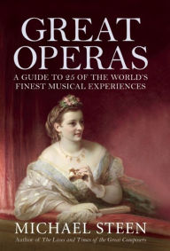 Title: Great Operas: A Guide to 25 of the World's Finest Musical Experiences, Author: Michael Steen