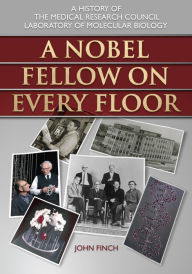 Title: A Nobel Fellow on Every Floor: A History of the Medical Research Council Laboratory of Molecular Biology, Author: John Finch