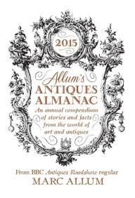 Title: Allum's Antiques Almanac 2015: An Annual Compendium of Stories and Facts From the World of Art and Antiques, Author: Marc Allum