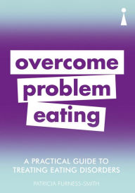 Title: A Practical Guide to Treating Eating Disorders: Overcome Problem Eating, Author: Patricia Furness-Smith