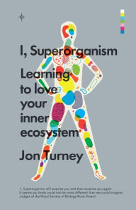 Title: I, Superorganism: Learning to love your inner ecosystem, Author: Jon Turney