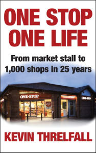 Title: One Stop, One Life: From market stall to 1000 shops in 25 years, Author: Kevin Threlfall