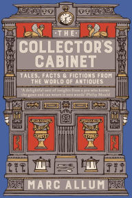 Title: The Collector's Cabinet: Tales, Facts and Fictions from the World of Antiques, Author: Marc Allum