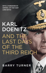 Title: Karl Doenitz and the Last Days of the Third Reich, Author: Barry Turner