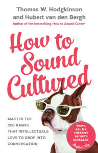 Free books for download to ipad How to Sound Cultured: Master The 250 Names That Intellectuals Love To Drop Into Conversation by Hubert van den Bergh, Thomas W. Hodgkinson