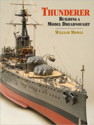 Title: Thunderer: Building a Model Dreadnought, Author: William Mowll