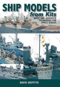 Title: Ship Models from Kits: Basic and Advanced Techniques for Small Scales, Author: David Griffith