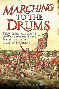 Title: Marching to the Drums: Eyewitness accounts of Battle from the Crimea to the Siege of Mafeking, Author: Ian Kinght