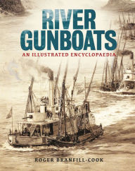 Title: River Gunboats: An Illustrated Encyclopaedia, Author: Roger Branfill-Cook