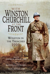 Title: With Winston Churchill at the Front: Winston in the Trenches, 1916, Author: Andrew Dewar Gibb