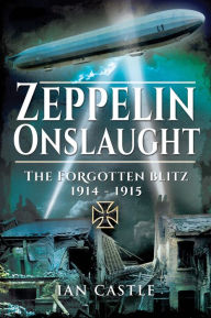 Title: Zeppelin Onslaught: The Forgotten Blitz, 1914-1915, Author: Ian Castle