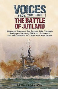 Title: The Battle of Jutland: History's Greatest Sea Battle: Told Through Newspaper Reports, Official Documents and the Accounts of Those Who Were There, Author: Richard H Osborne