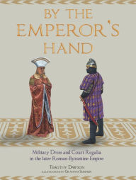 Download free books for iphone 4 By the Emperor's Hand: Military Dress and Court Regalia in the later Romano- Byzantine Empire 9781848325890 English version CHM PDB RTF by Timothy Dawson, Graham Sumner