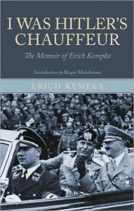 Title: I Was Hitler's Chauffeur: The Memoir of Erich Kempka, Author: Erich Kempka