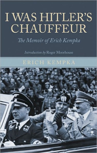 I Was Hitler's Chauffeur: The Memoir of Erich Kempka