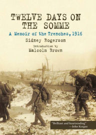 Title: Twelve Days on the Somme: A Memoir of the Trenches, 1916, Author: Sidney Rogerson