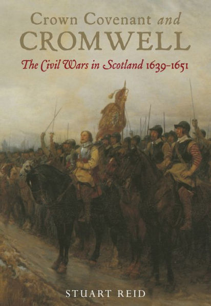 Crown, Covenant and Cromwell: The Civil Wars Scotland 1639-1651