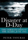 Disaster at D-Day: The Germans Defeat The Allies, June 1944