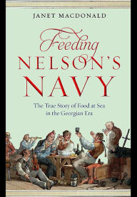 Title: Feeding Nelson's Navy: The True Story of Food at Sea in the Georgian Era, Author: Janet Macdonald