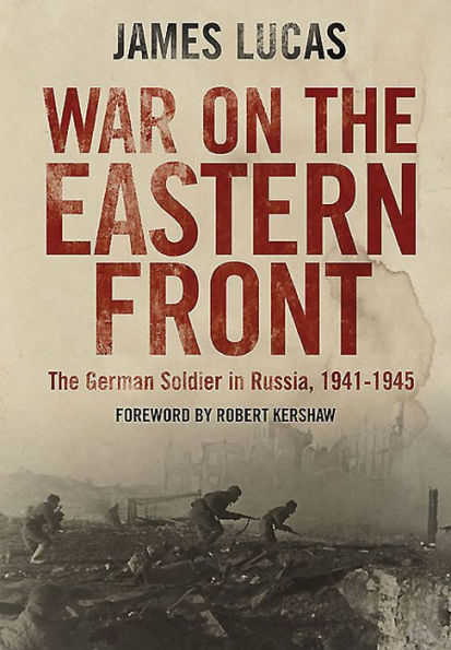 War on the Eastern Front: The German Soldier in Russia 1941-1945