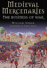 Title: Medieval Mercenaries: The Business of War, Author: William Urban