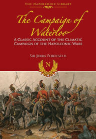 Title: The Campaign of Waterloo: The Classic Account of Napoleon's Last Battles, Author: John Fortescue