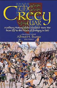 Title: The Crecy War: A Military History of the Hundred Years War from 1337 to the Peace of Bretigny in 1360, Author: Alfred H. Burne