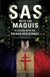 Title: SAS with the Maquis: In Action with the French Resistance, June-September 1944, Author: Ian Wellsted