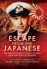 Title: Escape from the Japanese: The Amazing Tale of a PoWs Journey from Hong Kong to Freedom, Author: Ralph Burton Goodwin