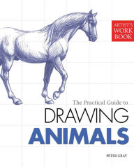 Title: The Practical Guide to Drawing Animals, Author: Peter Gray