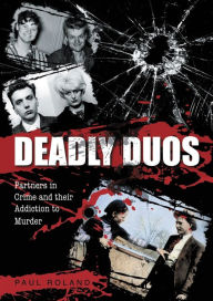 Title: Deadly Duos: Partner in Crime and their Addition to Murder, Author: Paul Roland