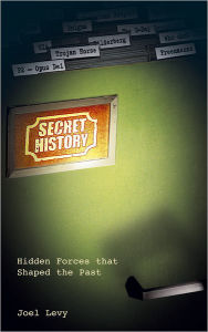 Title: Secret History: Hidden Forces That Shaped the Past, Author: Joel Levy