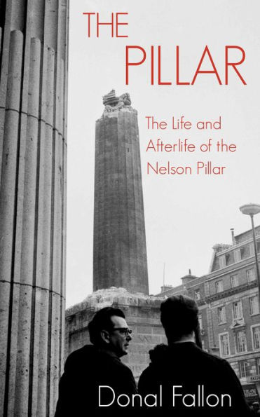 The Pillar: The Life and Afterlife of the Nelson Pillar