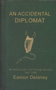 Title: An Accidental Diplomat:: My Years in the Irish Foreign Service 1987-95, Author: Eamon Delaney