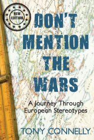 Title: Don't Mention the Wars: A Journey Through European Stereotypes, Author: Tony Connelly
